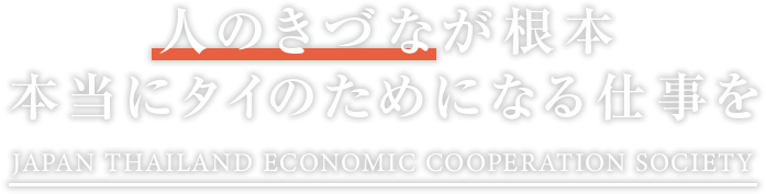 人のきづなが根本 本当にタイのためになる仕事を